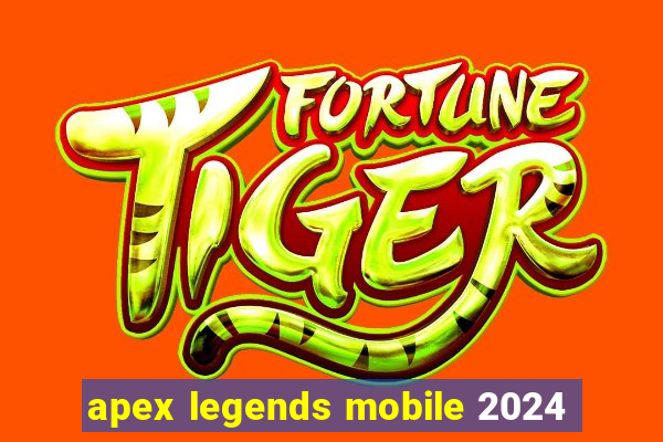 apex legends mobile 2024
